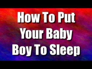 How To Put Your Baby Boy To Sleep - Quick Way For Babies To Fall Asleep Through The Night For Boys