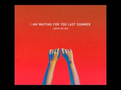 I am waiting for you last summer - Lights Go Out