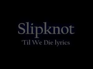Slipknot - 'Til we die lyrics (on screen)