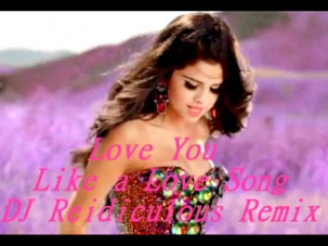 Selena Gomez & The Scene - Love You Like a Love Song (DJ Reidiculous Remix)