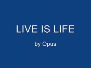 Live is Life - Opus